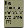 The Chinese Recorder (Volume 17) by Kathleen L. Lodwick