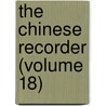 The Chinese Recorder (Volume 18) door Kathleen L. Lodwick