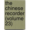 The Chinese Recorder (Volume 23) door Kathleen L. Lodwick