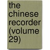The Chinese Recorder (Volume 29) door Kathleen L. Lodwick
