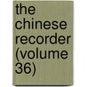 The Chinese Recorder (Volume 36) door Kathleen L. Lodwick