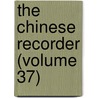 The Chinese Recorder (Volume 37) by Kathleen L. Lodwick