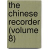 The Chinese Recorder (Volume 8) by Kathleen L. Lodwick