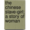 The Chinese Slave-Girl; A Story Of Woman door John A. Davis