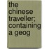 The Chinese Traveller; Containing A Geog