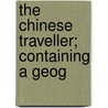 The Chinese Traveller; Containing A Geog by Louis Le Jean Baptiste Duhalde