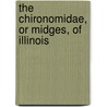 The Chironomidae, Or Midges, Of Illinois by John Russell Malloch