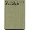 The Chirurgical Works Of Percival Pott door Percivall Pott