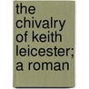 The Chivalry Of Keith Leicester; A Roman door Robert Allison Hood