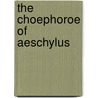 The Choephoroe Of Aeschylus door Thomas George Aeschylus