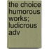 The Choice Humorous Works; Ludicrous Adv