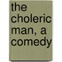 The Choleric Man, A Comedy