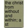 The Christ From Without And Within; A St by Clifford E. Clark