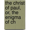 The Christ Of Paul, Or, The Enigma Of Ch by George Reber