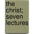 The Christ; Seven Lectures