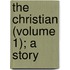 The Christian (Volume 1); A Story