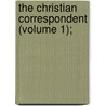 The Christian Correspondent (Volume 1); by James Montgomery