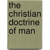 The Christian Doctrine Of Man by Thomas Robinson