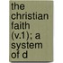 The Christian Faith (V.1); A System Of D