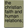 The Christian Faith And Human Relations; by Bitting