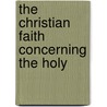 The Christian Faith Concerning The Holy by Robert Crayford