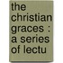 The Christian Graces : A Series Of Lectu