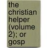 The Christian Helper (Volume 2); Or Gosp door General Convention of Universalists