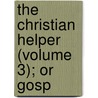 The Christian Helper (Volume 3); Or Gosp door General Convention of Universalists