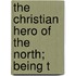The Christian Hero Of The North; Being T
