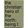 The Christian Hero Of The North; Being T door Sir John Sinclair