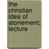 The Christian Idea Of Atonement; Lecture