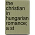 The Christian In Hungarian Romance; A St
