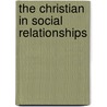 The Christian In Social Relationships by Dorr Frank Diefendorf