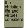 The Christian Life And Virtues Considere door Louis Charles Gay