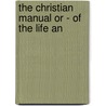 The Christian Manual Or - Of The Life An by John Woolton