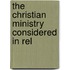 The Christian Ministry Considered In Rel