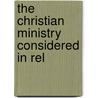 The Christian Ministry Considered In Rel by George Bush