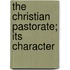 The Christian Pastorate; Its Character