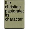 The Christian Pastorate; Its Character by Daniel P. Kidder