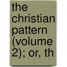 The Christian Pattern (Volume 2); Or, Th door Kempis Kempis Thomas