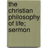The Christian Philosophy Of Life; Sermon by Samuel Penniman Leeds