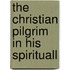 The Christian Pilgrim In His Spirituall