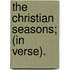 The Christian Seasons; (In Verse).
