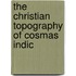 The Christian Topography Of Cosmas Indic