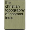 The Christian Topography Of Cosmas Indic by Eric Otto Winstedt