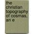 The Christian Topography Of Cosmas, An E