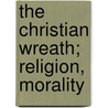 The Christian Wreath; Religion, Morality by Unknown Author