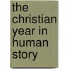 The Christian Year In Human Story by Jane T. Stoddart