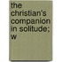 The Christian's Companion In Solitude; W