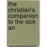 The Christian's Companion To The Sick An by General Books